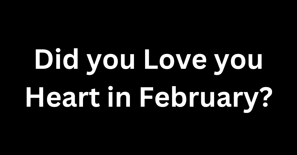 Did you love your Heart in February?